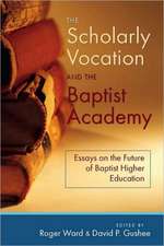 The Scholarly Vocation and the Baptist Academy: Essays on the Future of Baptist Higher Education