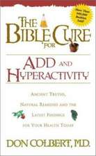 The Bible Cure for Add and Hyperactivity: Ancient Truths, Natural Remedies and the Latest Findings for Your Health Today