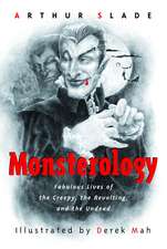 Monsterology: Fabulous Lives of the Creepy, the Revolting, and the Undead