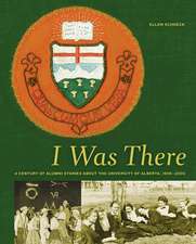 I Was There: A Century of Alumni Stories about the University of Alberta, 1908-2004