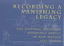 Recording a Vanishing Legacy: The Historic American Buildings Survey in New Mexico, 1933-Today: The Historic American Buildings Survey in New Mexico, 1933-Today