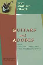 Guitars & Adobes: & the Uncollected Stories of Fray Angélico Chávez