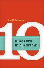 Ten Things I Wish Jesus Hadn't Said