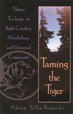 Taming the Tiger: Tibetan Teachings on Right Conduct, Mindfulness, and Universal Compassion