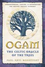 Ogam: Understanding, Casting, and Interpreting the Ancient Druidic Alphabet