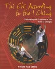 T'Ai Chi According to the I Ching: Embodying the Principles of the Book of Changes