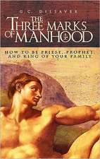 The Three Marks of Manhood: How to Be Priest, Prophet and King of Your Family