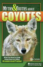 Myths and Truths about Coyotes: What You Need to Know about America's Most Misunderstood Predator