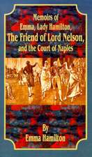 Memoirs of Emma, Lady Hamilton: The Friend of Lord Nelson, and the Court of Naples