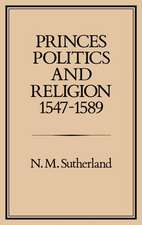 Princes, Politics and Religion, 1547-1589