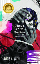 These Worn Bodies: Flash Fiction