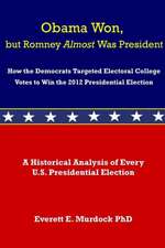 Obama Won, But Romney Almost Was President: How the Democrats Targeted Electoral College Votes to Win the 2012 Presidential Election