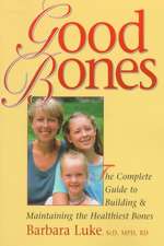 Good Bones: The Complete Guide to Building and Maintaining the Healthiest Bones