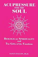 Acupressure for the Soul: Biological Spirituality and the Gifts of the Emotions