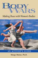 Body Wars: Making Peace with Women's Bodies (an Activist's Guide)