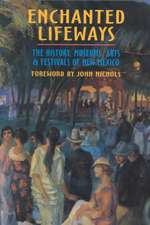 Enchanted Lifeways: The History, Museums, Arts, and Festivals of New Mexico