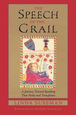 The Speech of the Grail: A Journey Toward Speaking That Heals & Transforms