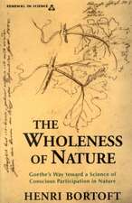 The Wholeness of Nature: Goethe S Way Toward a Science of Conscious Participation in Nature