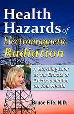 Health Hazards of Electromagnetic Radiation: A Startling Look at the Effects of Electropollution on Your Health