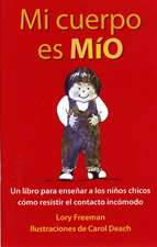 Mi Cuerpo Es Mio: Un Libro Para Ensenenar a Los Ninos Chicos Como Resistir El Contacto Incomodo