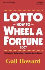 Lotto How to Wheel a Fortune 2007: Win Lotto by Mathematical Probability, Not by Chance