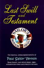 Last Swill & Testament: The Hilarious, Unexpurgated Memoirs of Paul 'Sailor' Vernon, Blues Fanatic, Rare Record Dealer, Ligger, Erstwhile Bon Viveur & Friend to the Stars