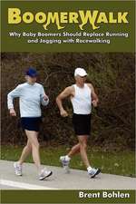 Boomerwalk!: Why Baby Boomers Should Replace Running and Jogging with Racewalking