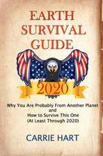 Earth Survival Guide 2020: Why You Are Probably From Another Planet and How to Survive This One (At Least Through 2020)