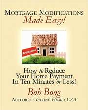 Mortgage Modifications Made Easy!: How to Reduce Your Home Payment in Ten Minutes or Less