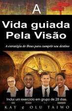 A Vida Guiada Pela Visao: A Estrategia de Deus Para Cumprir Seu Destino