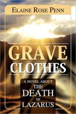 Grave Clothes: A Novel about the Death of Lazarus