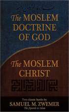 The Moslem Doctrine of God and the Moslem Christ: Two Classics Books by Samuel M. Zwemer