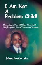 I Am Not A Problem Child: How A Seven Year Old Child Fought Against Special Eduation Placement