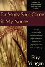 For Many Shall Come in My Name: How the "Ancient Wisdom" Is Drawing Millions of People Into Mystical Experiences and Preparing the World for the End o