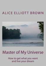 Master of My Universe: How to Get What You Want and Live Your Dream