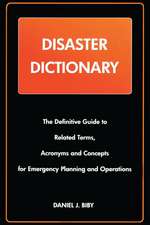 Disaster Dictionary: The Definitive Guide to Related Terms, Acronyms and Concepts for Emergency Planning and Operations