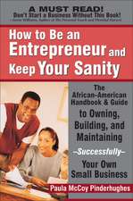 How to Be an Entrepreneur and Keep Your Sanity: The African-American Handbook & Guide to Owning, Building & Maintaining--Successfully--Your Own Small