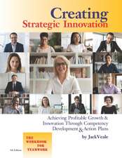 Creating Strategic Innovation 5th Edition: Achieving Profitable Growth & Innovation Through Competency Development & Action Plans - The Workbook For T