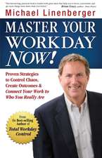 Master Your Workday Now!: Proven Strategies to Control Chaos, Create Outcomes & Connect Your Work to Who You Really Are