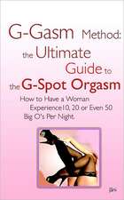 G-Gasm Method: The Ultimate Guide to the G-Spot Orgasm. How to Have a Woman Experience 10, 20 or Even 50 Big O's Per Night.