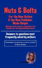 Nuts and Bolts for the New Author and Publisher Made Simple: What You Need to Know to Jump- Start and Sustain Your Writing/Publishing Business