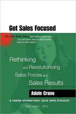 Get Sales Focused: Rethinking and Revolutionizing Sales Forces and Sales Results