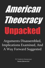 American Theocracy Unpacked: Arguments Disassembled, Implications Explored, and a Way Forward Suggested