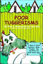 Poor Tuggerisms - A Book of Canine Comments, Quips, Thoughts, Tips, and Other Fun Stuff about Dogs.