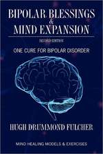 Bipolar Blessings & Mind Expansion Second Edition: One Cure for Bipolar Disorder