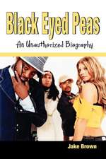 Black Eyed Peas: An Unauthorized Biography