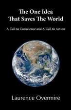 The One Idea That Saves the World: A Call to Conscience and a Call to Action