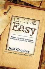 Let It Be Easy: Poems and Short Stories of Spiritual Growth, Love and Nature