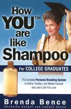 How You Are Like Shampoo for College Graduates: The Complete Personal Branding System to Define, Position, and Market Yourself and Land a Job You Love