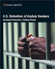 U.S. Detention of Asylum Seekers: Seeking Protection, Finding Prison